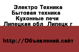 Электро-Техника Бытовая техника - Кухонные печи. Липецкая обл.,Липецк г.